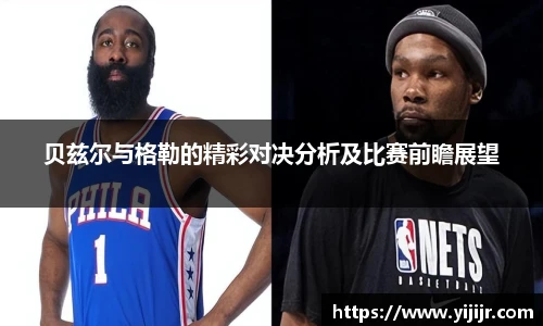 贝兹尔与格勒的精彩对决分析及比赛前瞻展望
