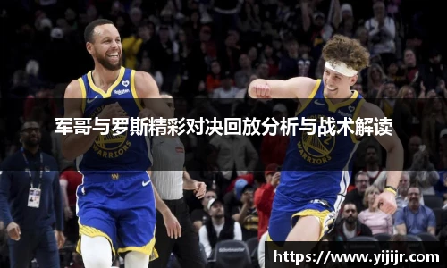 军哥与罗斯精彩对决回放分析与战术解读